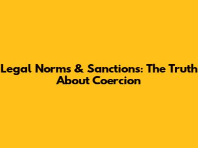 Legal Norms & Sanctions: The Truth About Coercion