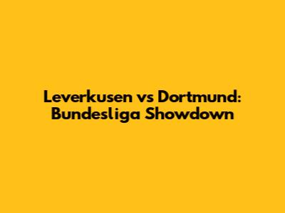 Leverkusen vs Dortmund: Bundesliga Showdown