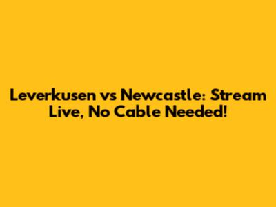 Leverkusen vs Newcastle: Stream Live, No Cable Needed!