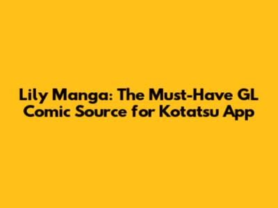 Lily Manga: The Must-Have GL Comic Source for Kotatsu App