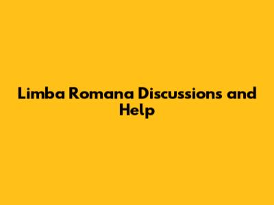 Limba Romana Discussions and Help