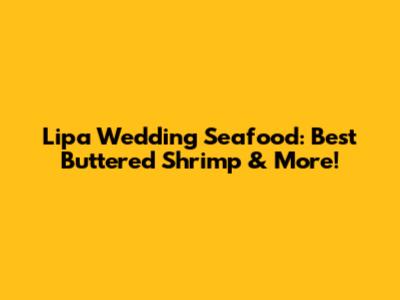 Lipa Wedding Seafood: Best Buttered Shrimp & More!