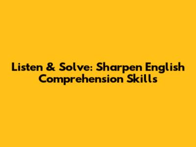 Listen & Solve: Sharpen English Comprehension Skills