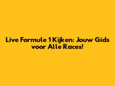 Live Formule 1 Kijken: Jouw Gids voor Alle Races!