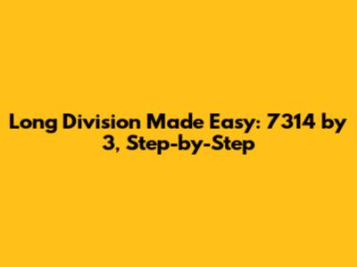 Long Division Made Easy: 7314 by 3, Step-by-Step
