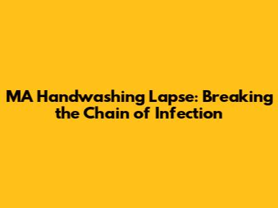 MA Handwashing Lapse: Breaking the Chain of Infection