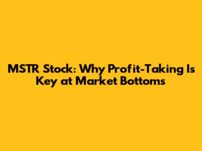 MSTR Stock: Why Profit-Taking Is Key at Market Bottoms