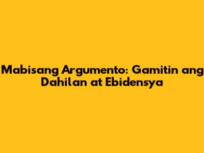 Mabisang Argumento: Gamitin ang Dahilan at Ebidensya