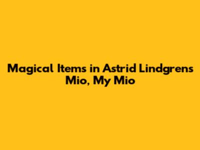 Magical Items in Astrid Lindgren's Mio, My Mio