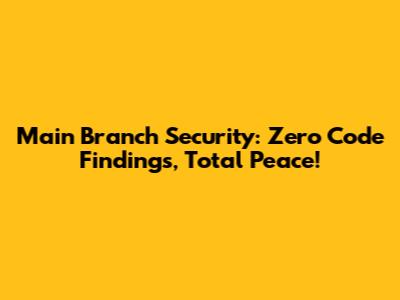 Main Branch Security: Zero Code Findings, Total Peace!