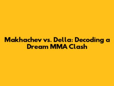 Makhachev vs. Della: Decoding a Dream MMA Clash