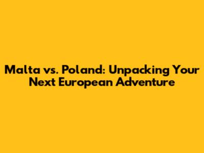 Malta vs. Poland: Unpacking Your Next European Adventure