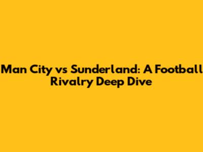 Man City vs Sunderland: A Football Rivalry Deep Dive