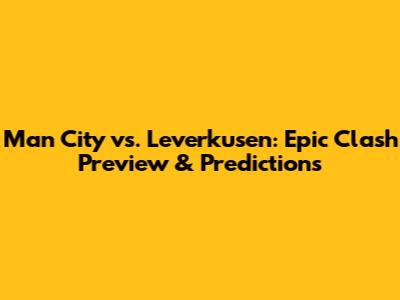 Man City vs. Leverkusen: Epic Clash Preview & Predictions