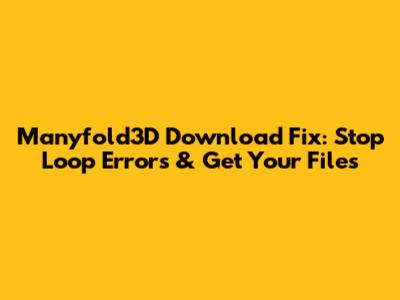 Manyfold3D Download Fix: Stop Loop Errors & Get Your Files