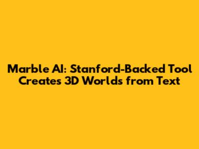 Marble AI: Stanford-Backed Tool Creates 3D Worlds from Text