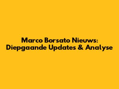 Marco Borsato Nieuws: Diepgaande Updates & Analyse