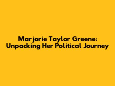 Marjorie Taylor Greene: Unpacking Her Political Journey