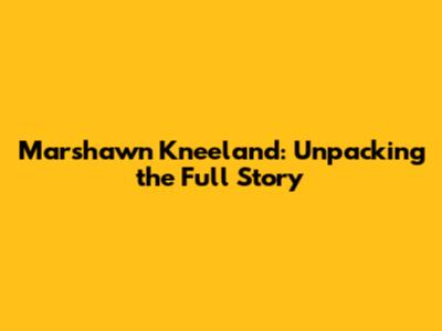 Marshawn Kneeland: Unpacking the Full Story