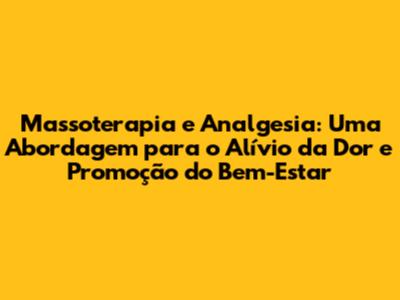 Massoterapia e Analgesia: Uma Abordagem para o Alívio da Dor e Promoção do Bem-Estar