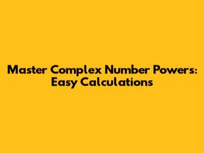 Master Complex Number Powers: Easy Calculations