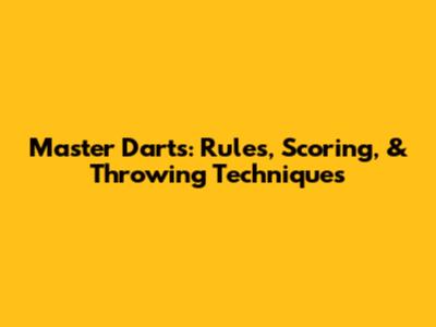 Master Darts: Rules, Scoring, & Throwing Techniques