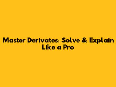 Master Derivates: Solve & Explain Like a Pro