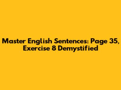 Master English Sentences: Page 35, Exercise 8 Demystified