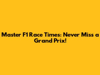 Master F1 Race Times: Never Miss a Grand Prix!
