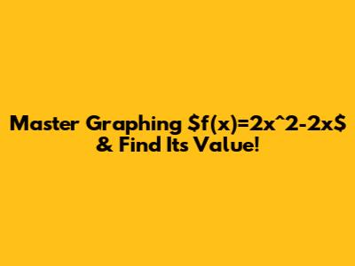 Master Graphing $f(x)=2x^2-2x$ & Find Its Value!