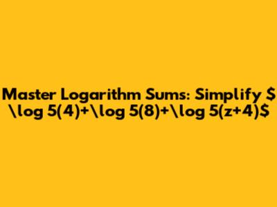 Master Logarithm Sums: Simplify $\log _5(4)+\log _5(8)+\log _5(z+4)$