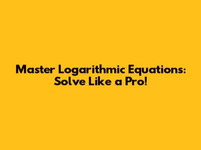 Master Logarithmic Equations: Solve Like a Pro!
