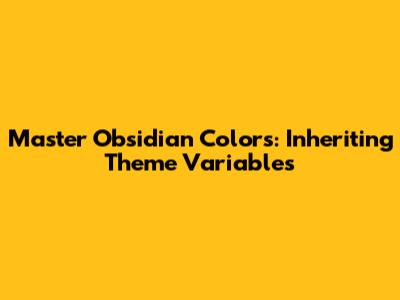 Master Obsidian Colors: Inheriting Theme Variables