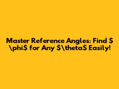 Master Reference Angles: Find $\phi$ for Any $\theta$ Easily!