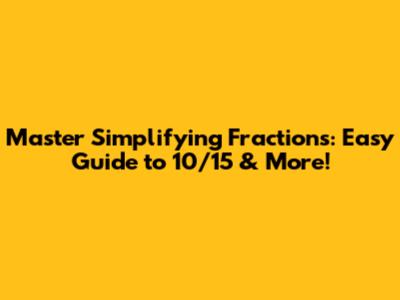 Master Simplifying Fractions: Easy Guide to 10/15 & More!