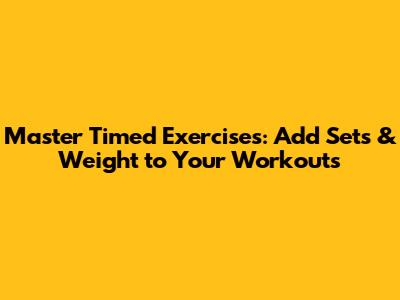 Master Timed Exercises: Add Sets & Weight to Your Workouts