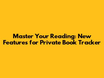 Master Your Reading: New Features for Private Book Tracker