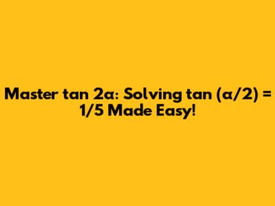 Master tan 2α: Solving tan (α/2) = 1/5 Made Easy!