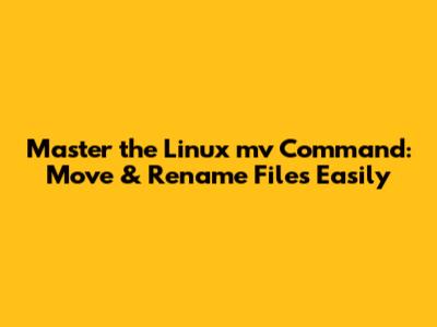 Master the Linux `mv` Command: Move & Rename Files Easily