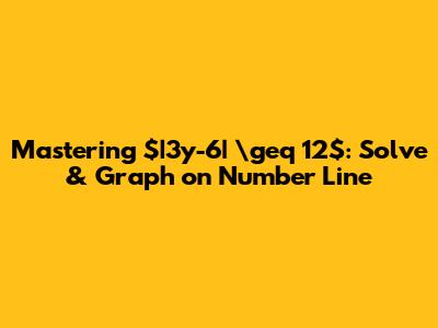 Mastering $|3y-6| \geq 12$: Solve & Graph on Number Line