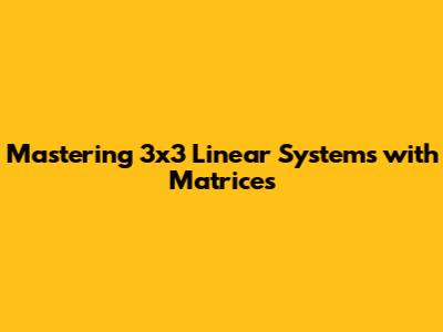 Mastering 3x3 Linear Systems with Matrices