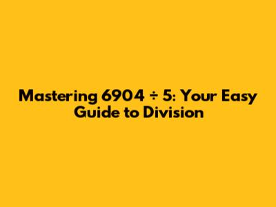 Mastering 6904 ÷ 5: Your Easy Guide to Division