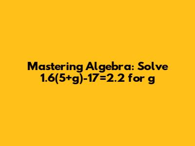 Mastering Algebra: Solve 1.6(5+g)-17=2.2 for 'g'