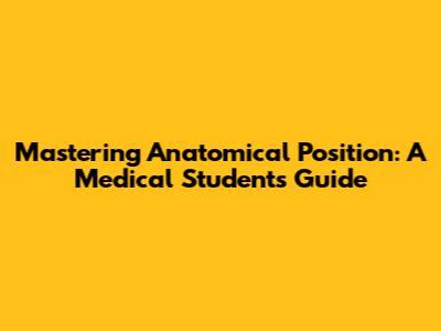 Mastering Anatomical Position: A Medical Student's Guide