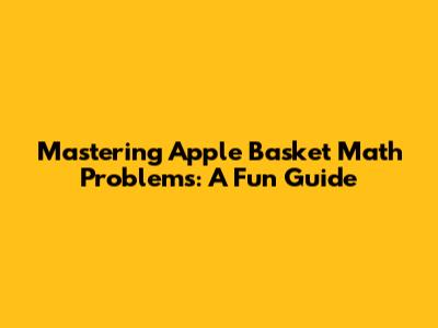 Mastering Apple Basket Math Problems: A Fun Guide