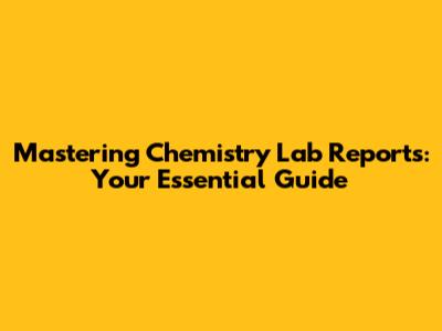 Mastering Chemistry Lab Reports: Your Essential Guide
