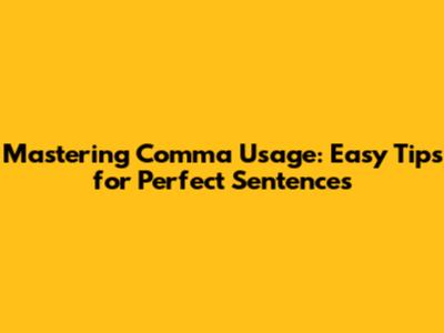 Mastering Comma Usage: Easy Tips for Perfect Sentences