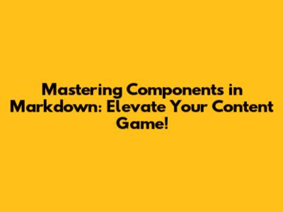 Mastering Components in Markdown: Elevate Your Content Game!