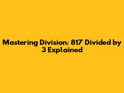 Mastering Division: 817 Divided by 3 Explained