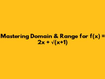 Mastering Domain & Range for f(x) = 2x + √(x+1)